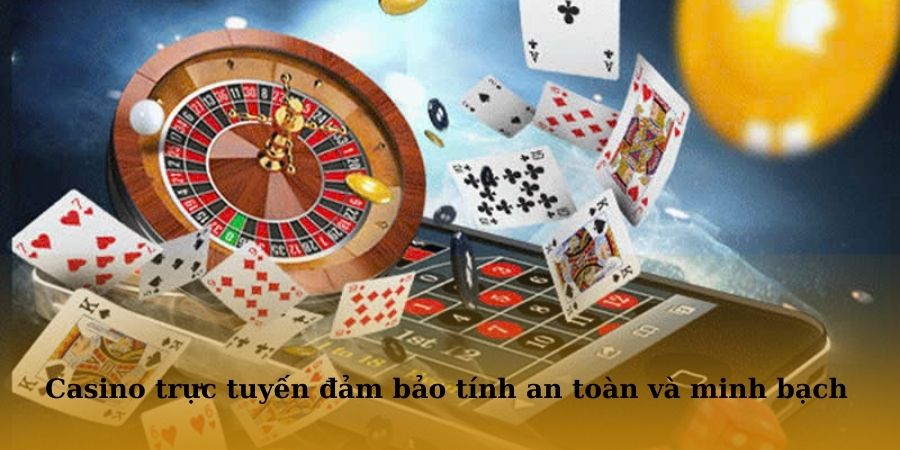 Casino trực tuyến đảm bảo tính an toàn và minh bạch tuyệt đối