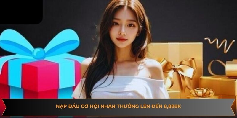 Nạp đầu cơ hội nhận thưởng lên đến 8,888k
