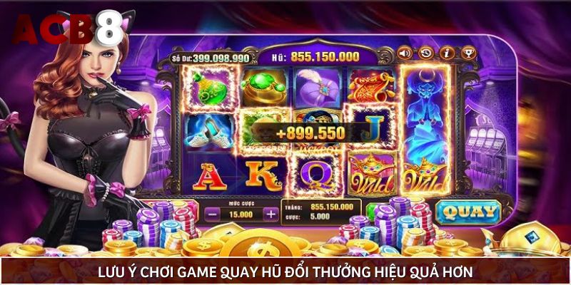 Lưu ý chơi game quay hũ đổi thưởng hiệu quả hơn