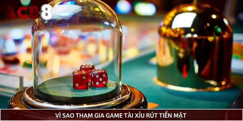 Lý do nên tham gia chơi tài xỉu rút tiền mặt game