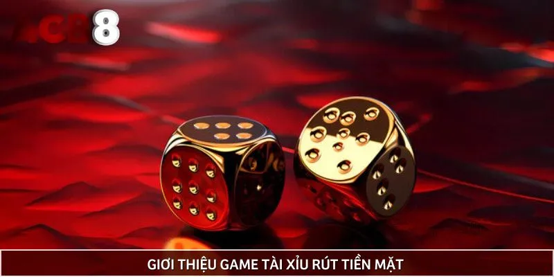 Game tài xỉu rút tiền mặt giới thiệu đôi nét