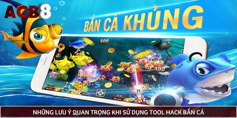 Những lưu ý quan trọng khi sử dụng tool hack bắn cá