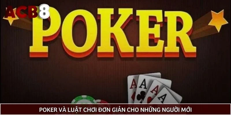 Poker và luật chơi đơn giản cho những người mới
