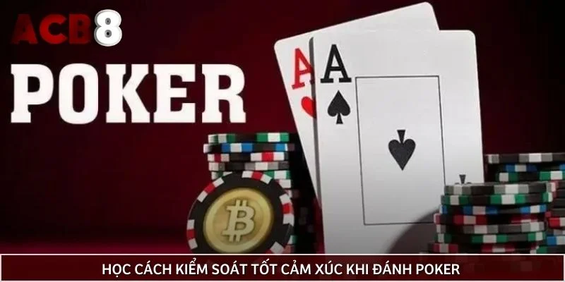 Học cách kiểm soát tốt cảm xúc khi đánh poker