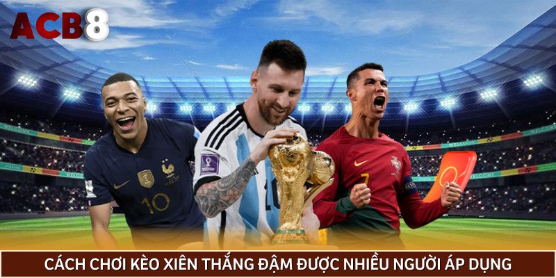 Cách chơi kèo xiên thắng đậm được nhiều người áp dụng