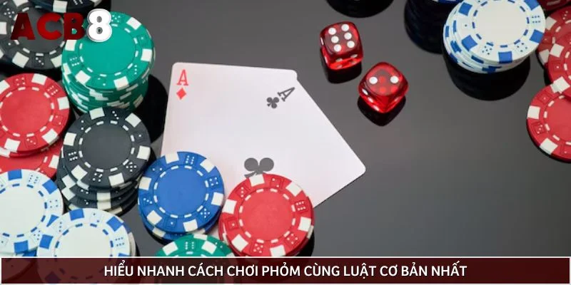 Hiểu nhanh cách chơi Phỏm cùng luật cơ bản nhất