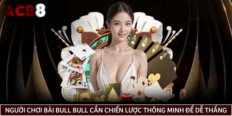 Người chơi bài Bull Bull cần chiến lược thông minh để dễ chiến thắng