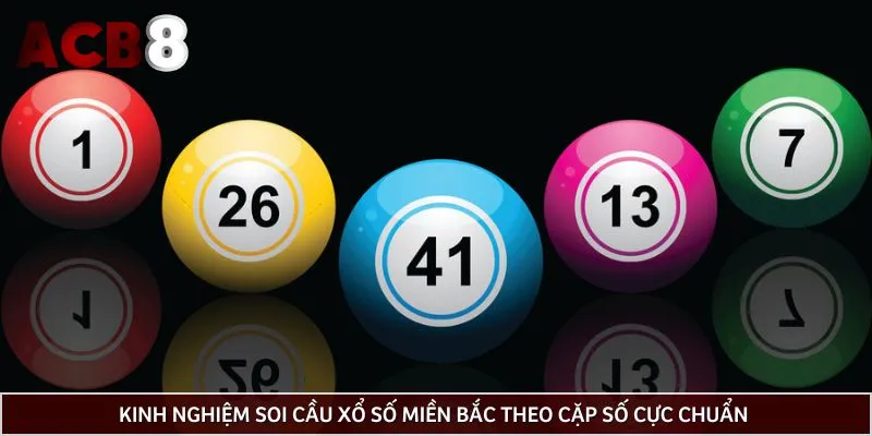 Kinh nghiệm soi cầu xổ số miền Bắc theo cặp số cực chuẩn