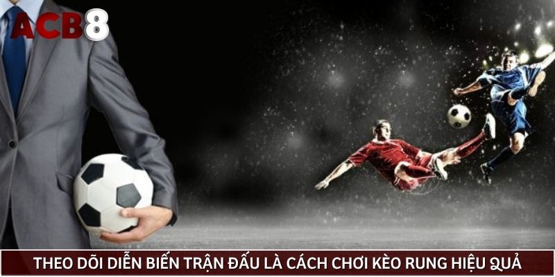 Theo dõi diễn biến trận đấu là cách chơi kèo rung hiệu quả