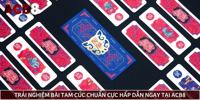 Trải nghiệm bài tam cúc chuẩn cực hấp dẫn ngay tại ACB8