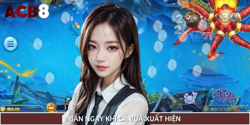 Người chơi nên bắn ngay khi cá xuất hiện để tăng xác suất trúng