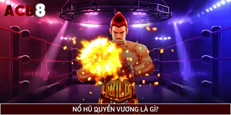Nổ Hũ Quyền Vương là tựa game lấy cảm hứng từ bộ môn quyền anh